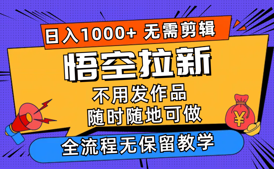 （11830期）悟空拉新日入1000+无需剪辑当天上手，一部手机随时随地可做，全流程无…-聊项目