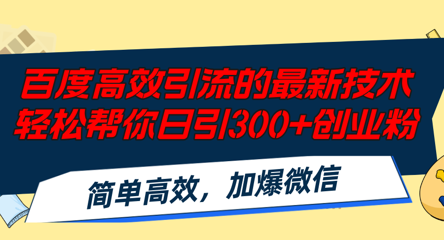 （12064期）百度高效引流的最新技术,轻松帮你日引300+创业粉,简单高效，加爆微信-聊项目
