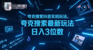 夸克搜索抖音实拍玩法，夸克搜索最新玩法日入3位数-聊项目