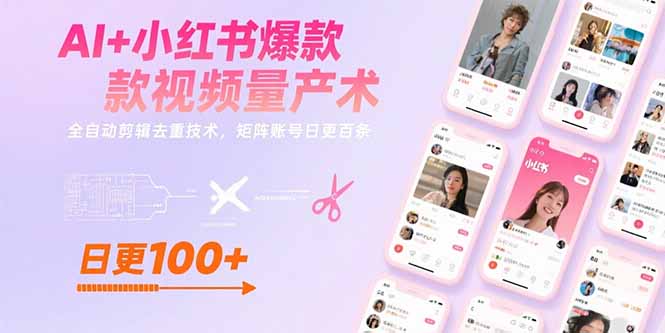 AI+小红书爆款视频量产术：全自动剪辑去重技术，矩阵账号日更百条-聊项目