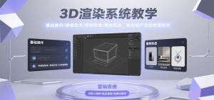 3D渲染系统教学，基础操作/建模技术/营销思维/案例实战，商业级产品效果图制作-聊项目