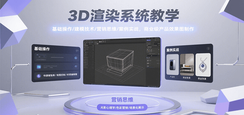 3D渲染系统教学，基础操作/建模技术/营销思维/案例实战，商业级产品效果图制作-聊项目