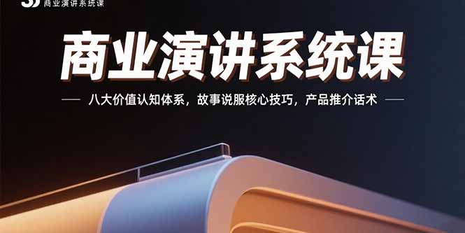 商业演讲系统课：八大价值认知体系，故事说服核心技巧，产品推介话术-聊项目
