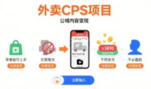外卖CPS项目，公域内容变现，零基础可上手，无需囤货、不用发货、不必露脸、纯佣变现-聊项目
