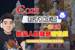 Coze扣子工作流一键生成批量人物雕塑短视频，保姆级教程-智能体搭建-项目实操-聊项目
