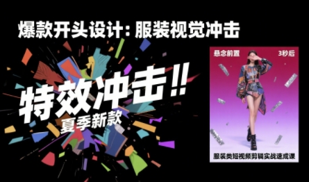 服装类短视频剪辑实战速成课，30天掌握算法适配剪辑术，完播率提升25%-聊项目