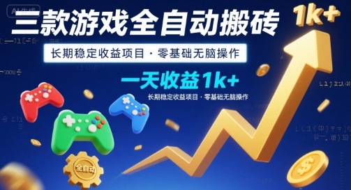 三款游戏全自动搬砖，一天收益1k+，长期稳定收益项目，零基础无脑操作【揭秘】-聊项目
