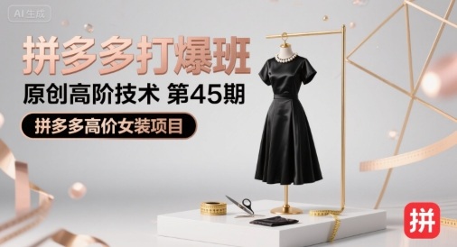 拼多多打爆班原创高阶技术第45期，拼多多高价女装项目-聊项目