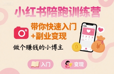小红书陪跑训练营，带你快速入门+副业变现，做个賺钱的小博主-聊项目