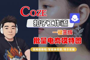 COZE扣子工作流一键生成批量电商模特图，保姆级教程-智能体搭建-项目实操-聊项目