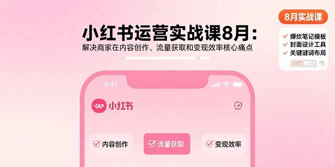 小红书运营实战课8月：解决商家在内容创作、流量获取和变现效率核心痛点-聊项目