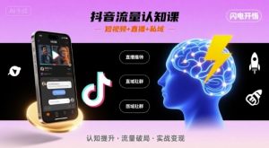 抖音流量认知课,短视频+直播+私域,认知提升,闪电开悟-聊项目