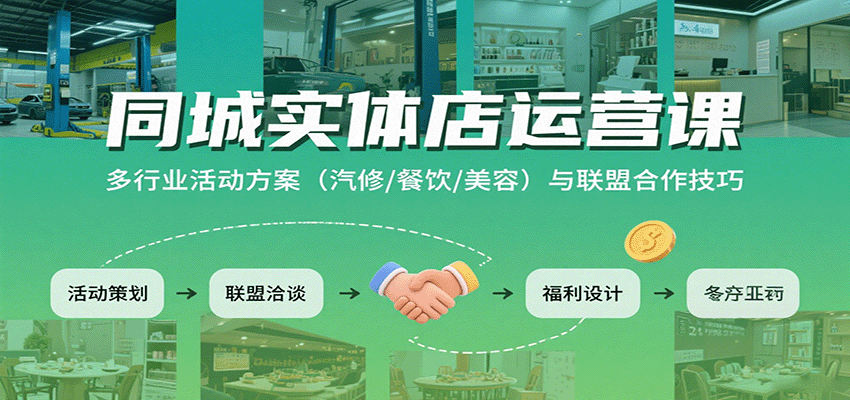 同城实体店运营课：多行业活动方案(汽修/餐饮/美容)与联盟合作技巧-聊项目