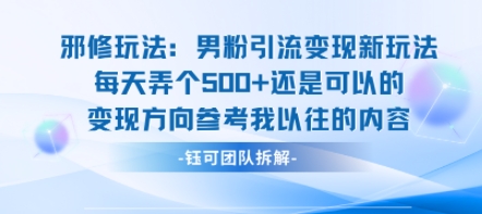 邪修玩法：男粉引流变现新玩法每天弄个5张还是可以的变现方向参考我以往的内容-聊项目