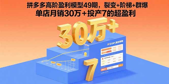 拼多多高阶盈利模型49期，裂变+阶梯+群爆 单店月销30万+投产7的超盈利-聊项目