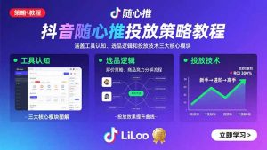 抖音随心推投放策略教程：涵盖工具认知、选品逻辑和投放技术三大核心模块-聊项目