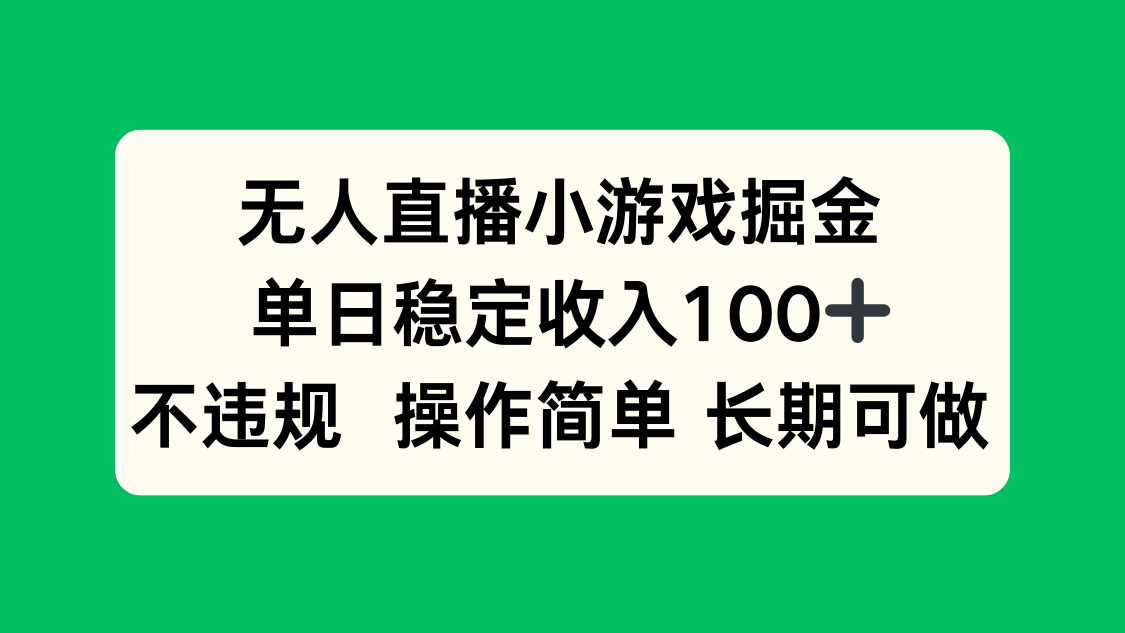 无人直播小游戏掘金，单日稳定收入100+，不违规操作简单 长期可做-聊项目