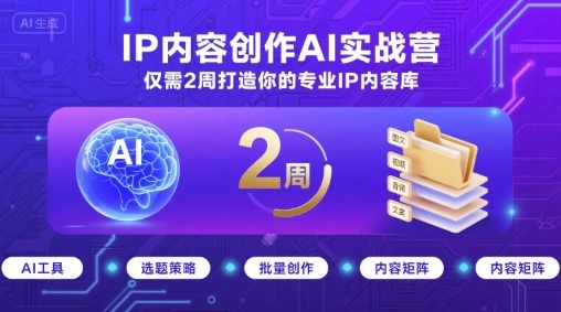 IP内容创作AI实战营，仅需2周打造你的专业IP内容库-聊项目