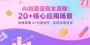 AI创意变现全流程：20+核心应用场景，快速掌握AI内容创作，实现流量变现-聊项目
