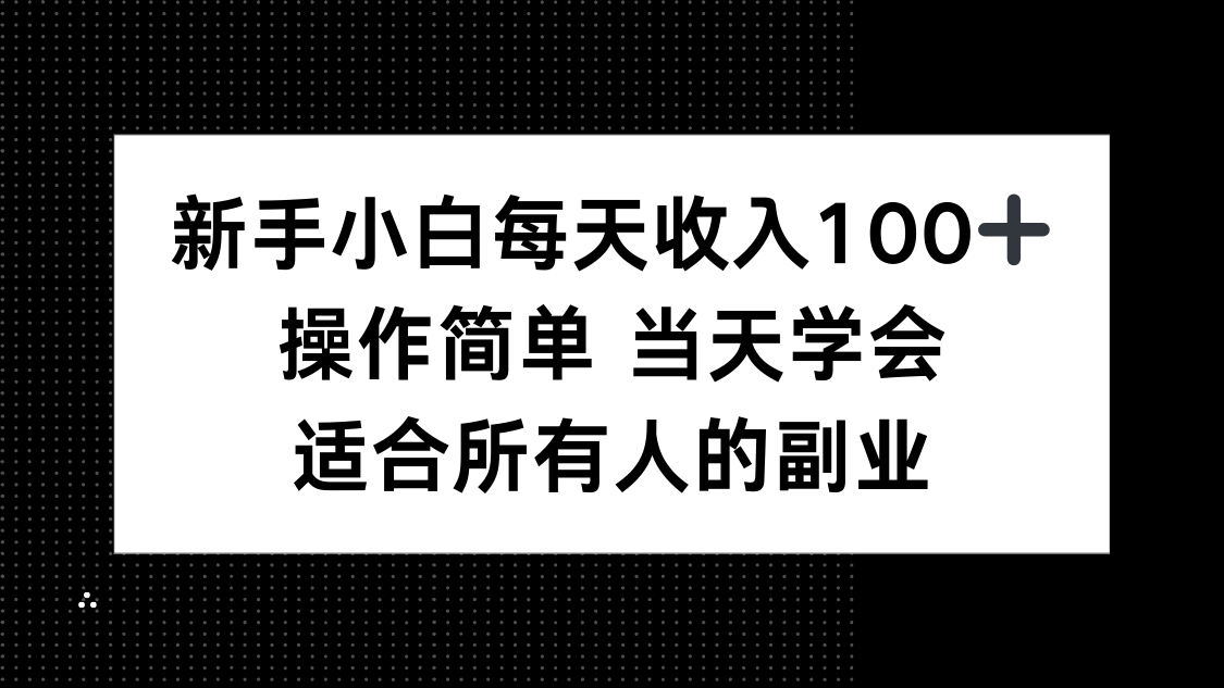 新手小白每天收入100+，操作简单 当天学会 ，适合所有人的副业-聊项目