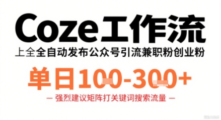 Coze工作流一键发布高质量公众号引流兼职粉代发粉，单日1-3张-聊项目