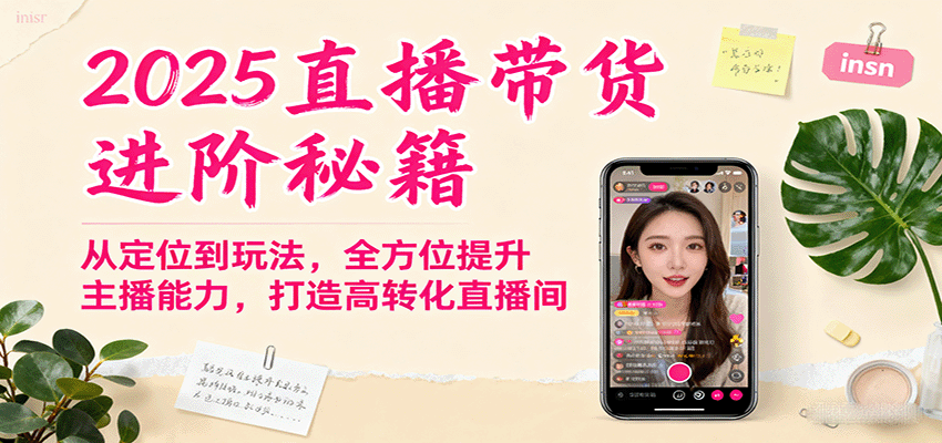2025直播带货进阶秘籍，从定位到玩法，全方位提升主播能力，打造高转化直播间-聊项目