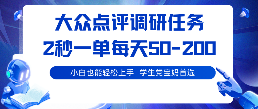 大众点评调研任务，2秒一单 每天50-200,学生党宝妈首选-聊项目
