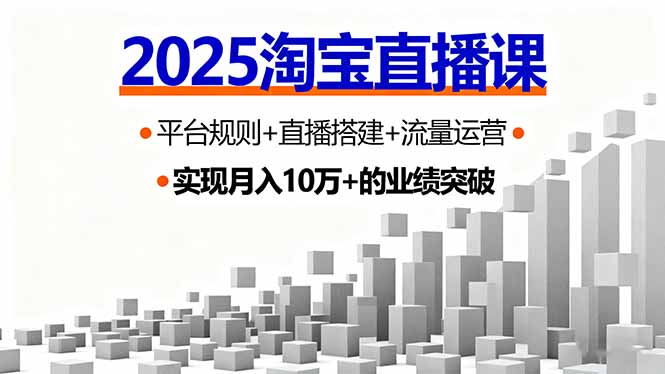 2025淘宝直播课，平台规则+直播搭建+流量运营，首播GMV破3万-聊项目