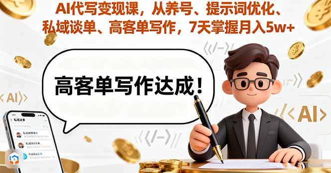 AI代写变现课，从养号、提示词优化、私域谈单、高客单写作，7天掌握月入5w-聊项目