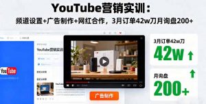 YouTube营销实训：频道设置+广告制作+网红合作，3月订单42w刀月询盘200+-聊项目