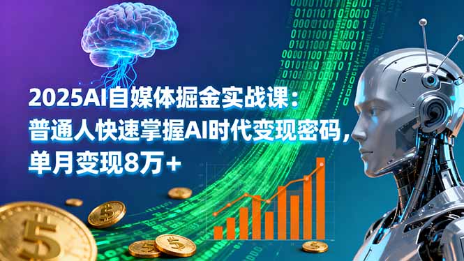 2025AI自媒体掘金实战课：普通人快速掌握AI时代变现密码，单月变现8万+-聊项目