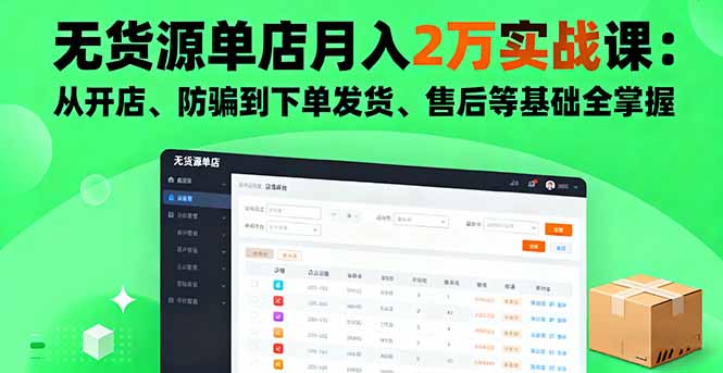 无货源单店月入2万实战课：从开店、防骗到下单发货、售后等基础全掌握-聊项目