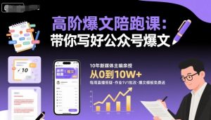 高阶爆文陪跑课，带你写好公众号爆文-聊项目
