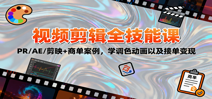 2025视频剪辑全技能课：PR/AE/剪映+商单案例，学调色动画以及接单变现-聊项目