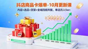 抖店商品卡爆单-10月新课：内容+选品+货架+全域四频共振，单店月入5w+-聊项目