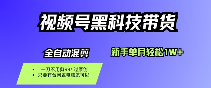 视频号黑科技短视频带货，新手一个月也1W+，纯搬运一刀不用剪，零投入【揭秘】-聊项目