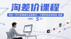 淘差价课程，淘宝一件代发精细化运营模式，不囤货低成本做电商(更新10月)-聊项目