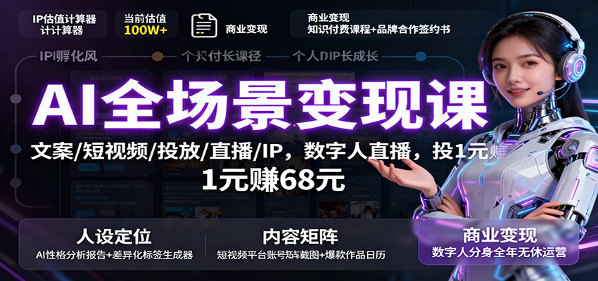 AI全场景变现课：文案/短视频/投放/直播/IP，数字人直播，投1元赚68元-聊项目