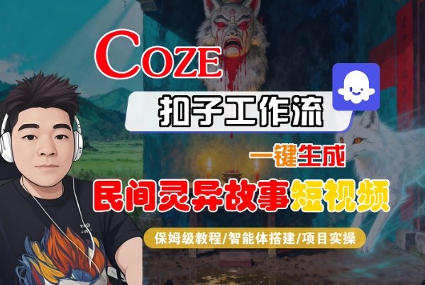 Coze扣子智能体工作流一键生成“民间灵异故事“短视频，全流程保姆级教学-聊项目