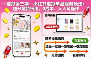 虚拟第三期：小红书虚拟单品服务玩法+细分铺货玩法，0成本，人人可操作(更新)-聊项目