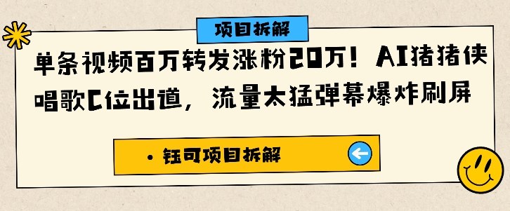 单条视频百万转发涨粉20W，AI猪猪侠唱歌C位出道，流量太猛弹幕爆炸刷屏-聊项目