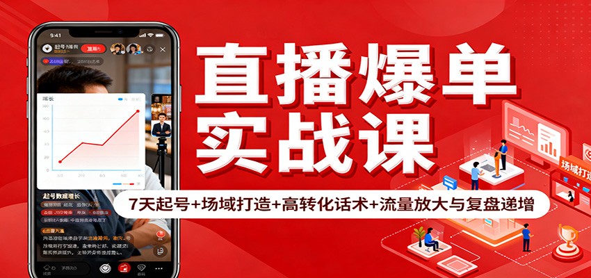 直播爆单实战课：7天起号+场域打造+高转化话术+流量放大与复盘递增-聊项目