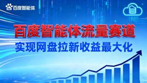 建百度智能体流量赛道，实现网盘拉新收益最大化-聊项目
