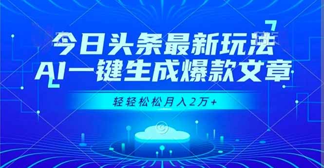 今日头条最新玩法，AI一键生成爆款文章，轻轻松松月入2万+-聊项目