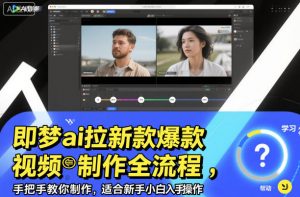 即梦ai拉新爆款视频制作全流程，手把手教你制作，适合新手小白入手操作-聊项目