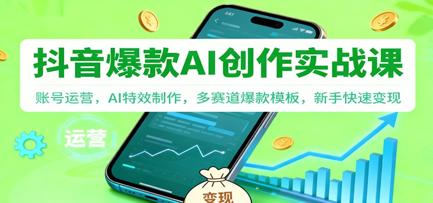 抖音AI爆款创作实战课：账号运营，AI特效制作，多赛道爆款模板，新手快速变现-聊项目