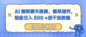AI 搞笑聊天视频，简单创作，轻松日入 500 +的干货教程-聊项目