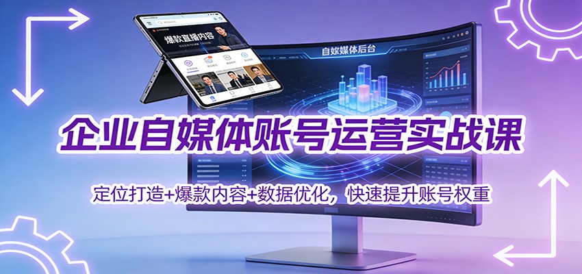 企业自媒体账号运营实战课：定位打造+ 爆款内容+数据优化，快速提升账号权重-聊项目