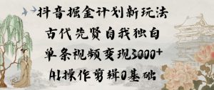 抖音掘金计划新玩法，古代先贤自我独白，单条视频变现1k+，AI操作剪辑0基础-聊项目