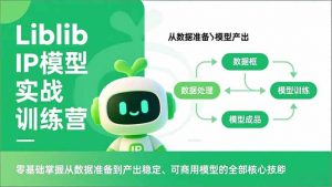 Liblib IP模型实战训练营，零基础掌握从数据准备到产出稳定、可商用模型的全部核心技能-聊项目
